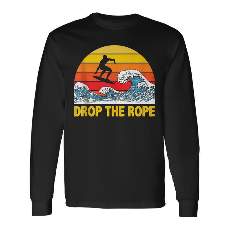 Drop The Rope Wakesurf Wakesurfing Boat Lake Surf Long Sleeve T-Shirt