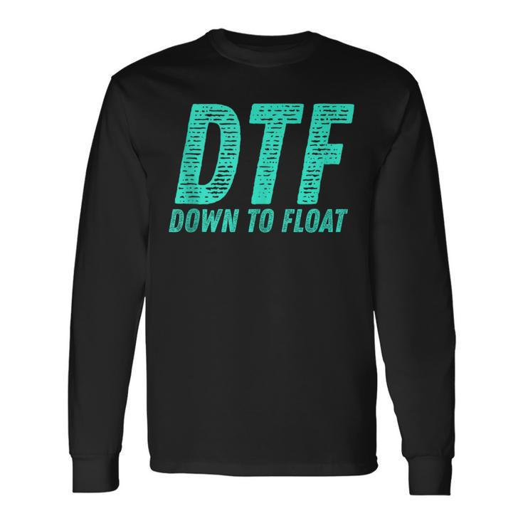Dtf Down To Float Trip Tubing River Float Summer Boating Long Sleeve T-Shirt