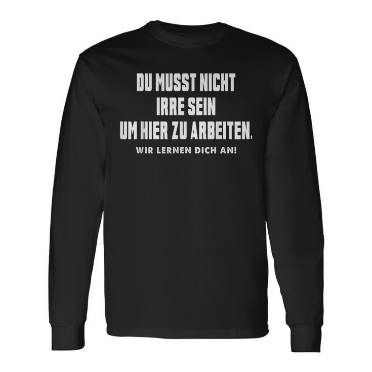 Du Musst Nicht Irre Sein Um Hier Zu Arbeiten Saying Langarmshirts Geschenkideen