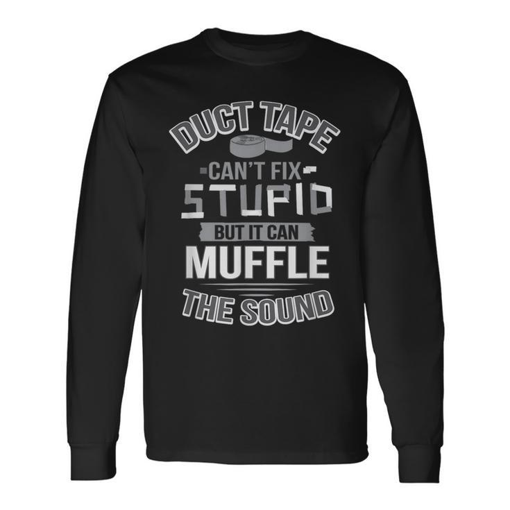 Duct Tape Can't Fix Stupid Can Muffle The Sound Long Sleeve T-Shirt