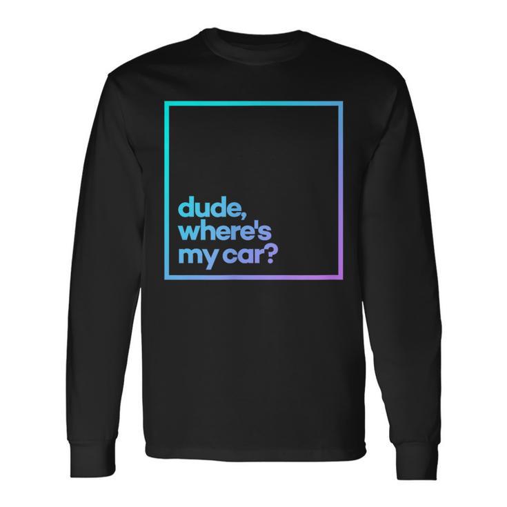 Dude Where's My Car Minimal Color Typography Long Sleeve T-Shirt