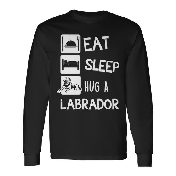 Eat Sleep Hug A Labrador Dog Lover Long Sleeve T-Shirt