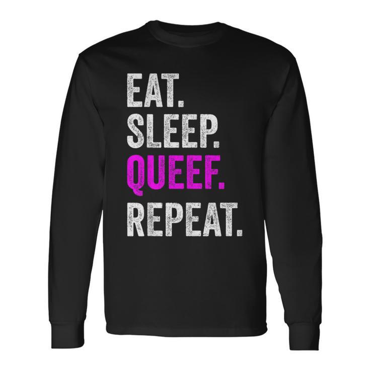 Eat Sleep Queef Repeat Queef Inappropriate Queefing Joke Long Sleeve T-Shirt