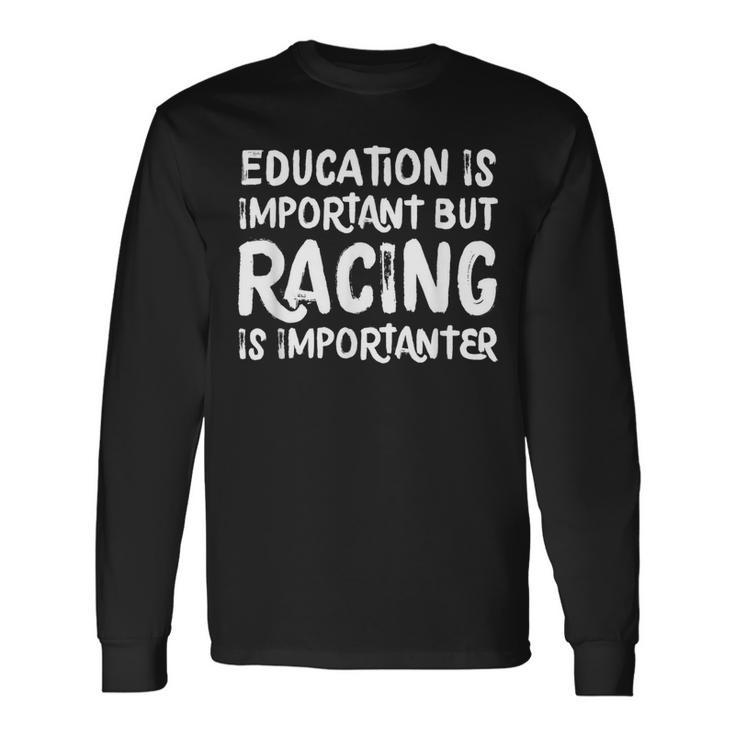 Education Is Important But Racing Is Importanter Race Car Long Sleeve T-Shirt