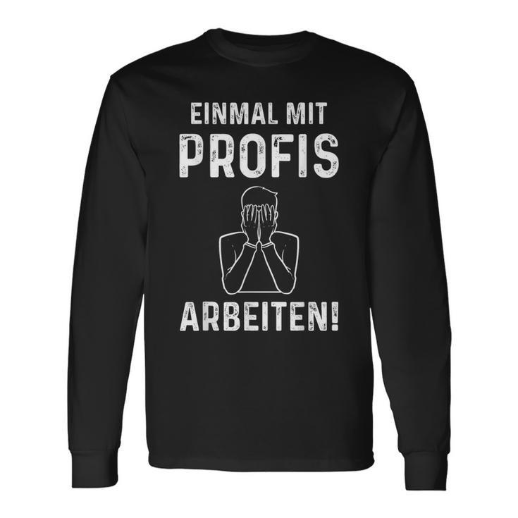 Einmal Mit Profis Arbeits” Langarmshirts Geschenkideen