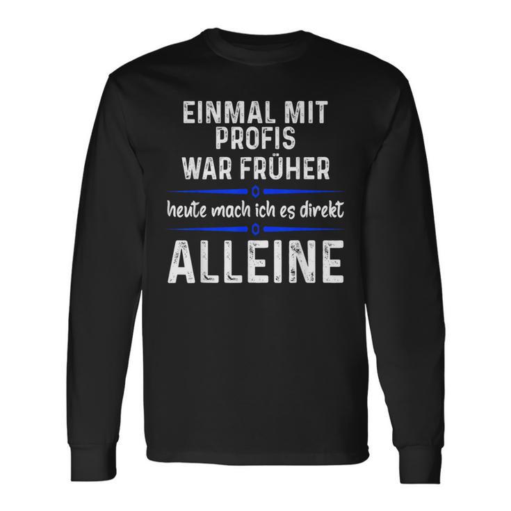 Einmal Mit Profis War Früher Heute Mache Ich Es Allein Black Langarmshirts Geschenkideen