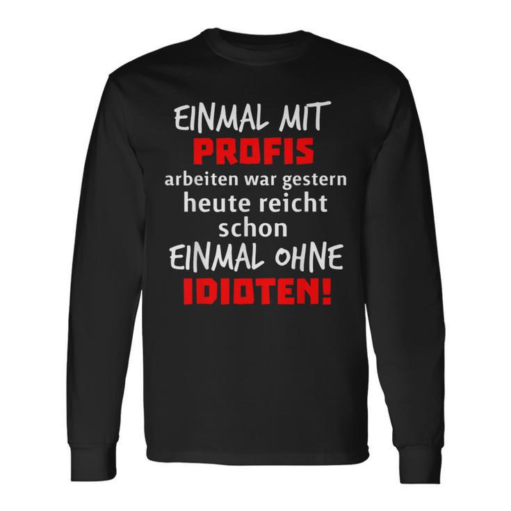 Einmal Mit Profis War Gestern Heute Reichen Ohne Idioten S Langarmshirts Geschenkideen