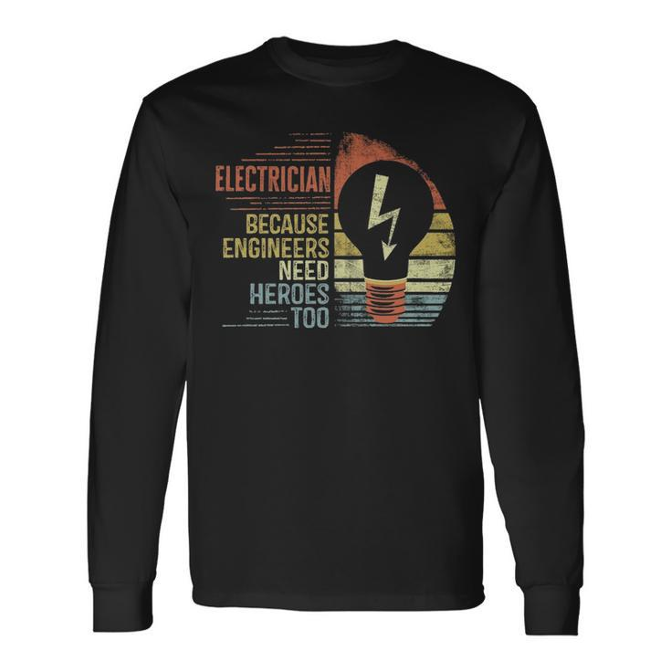 Electrician Because Engineers Need Heroes Too  Long Sleeve T-Shirt
