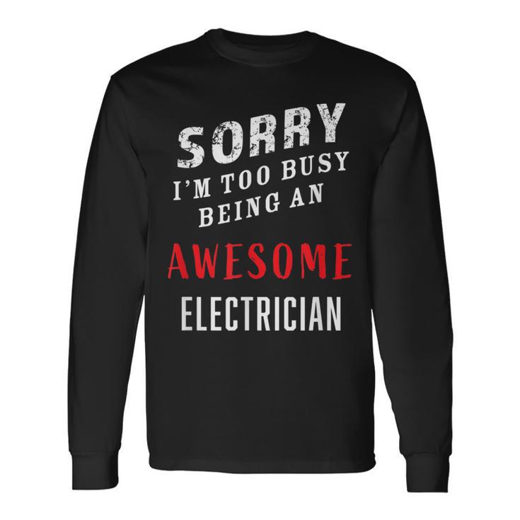 Electrician Sorry I'm Too Busy Being An Awesome Blue Collar Long Sleeve T-Shirt