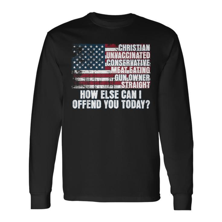 How Else Can I Offend You Today Unvaccinated Conservative Long Sleeve T-Shirt
