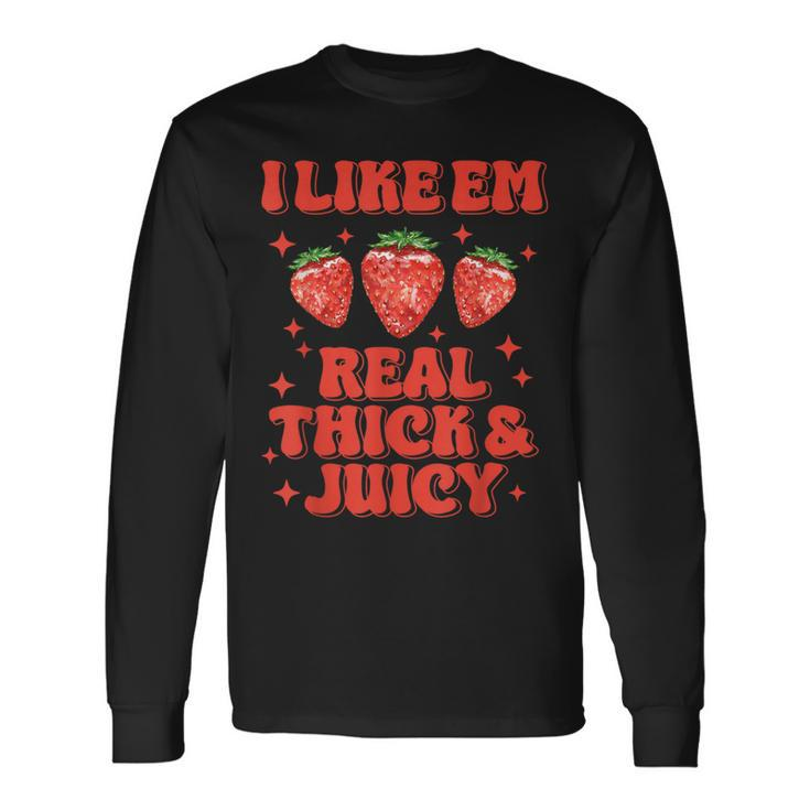 I Like Em Real Thick And Juicy Strawberry Festival Long Sleeve T-Shirt