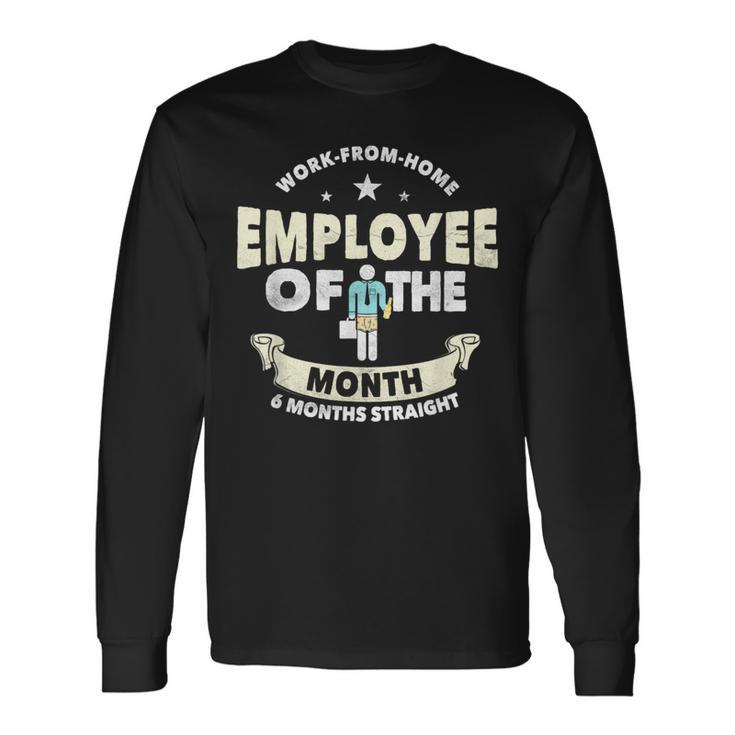 Employee Of The Month 6 Months Straight Fun Work From Home Long Sleeve T-Shirt