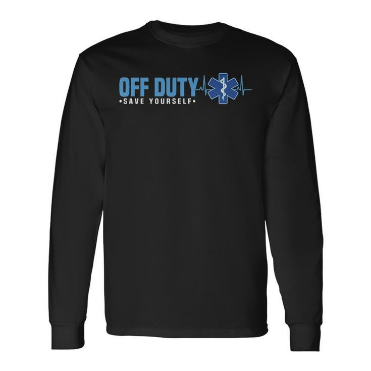 Emt Off Duty Save Yourself Ems Long Sleeve T-Shirt
