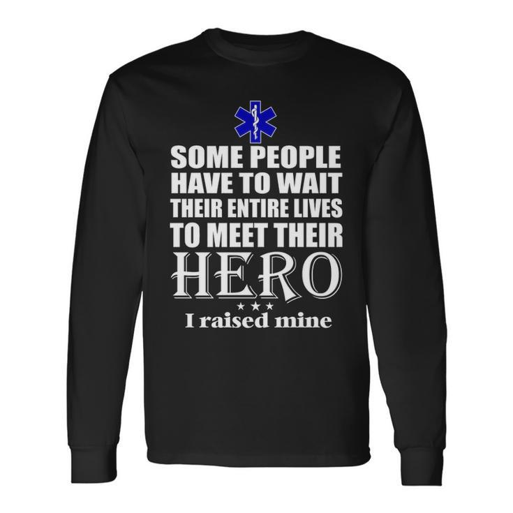 Emt  Some People Have To Wait Their Entire Lives To Meet Their Hero Long Sleeve T-Shirt