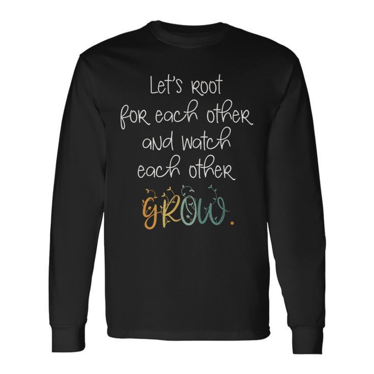 Encouragement Watch Each Other Grow Positive Message Long Sleeve T-Shirt Gifts ideas