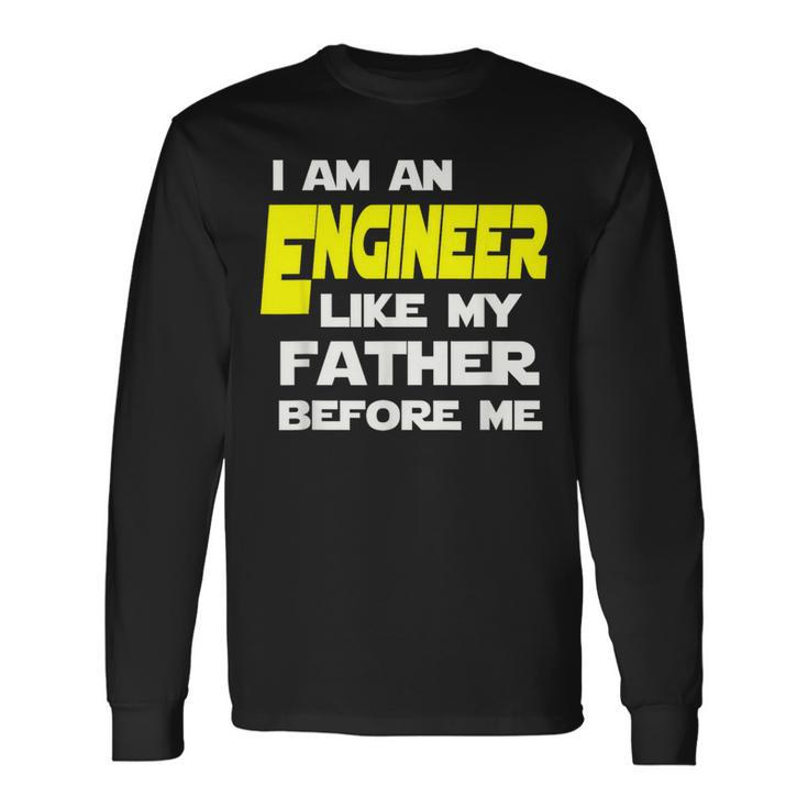I Am An Engineer Like My Father Before Me Long Sleeve T-Shirt