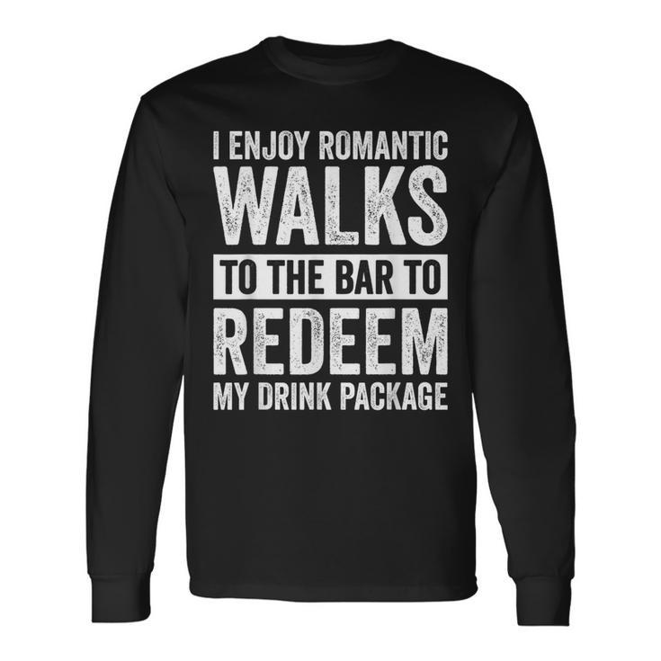 I Enjoy Romantic Walks To The Bar To Redeem My Drink Package Long Sleeve T-Shirt