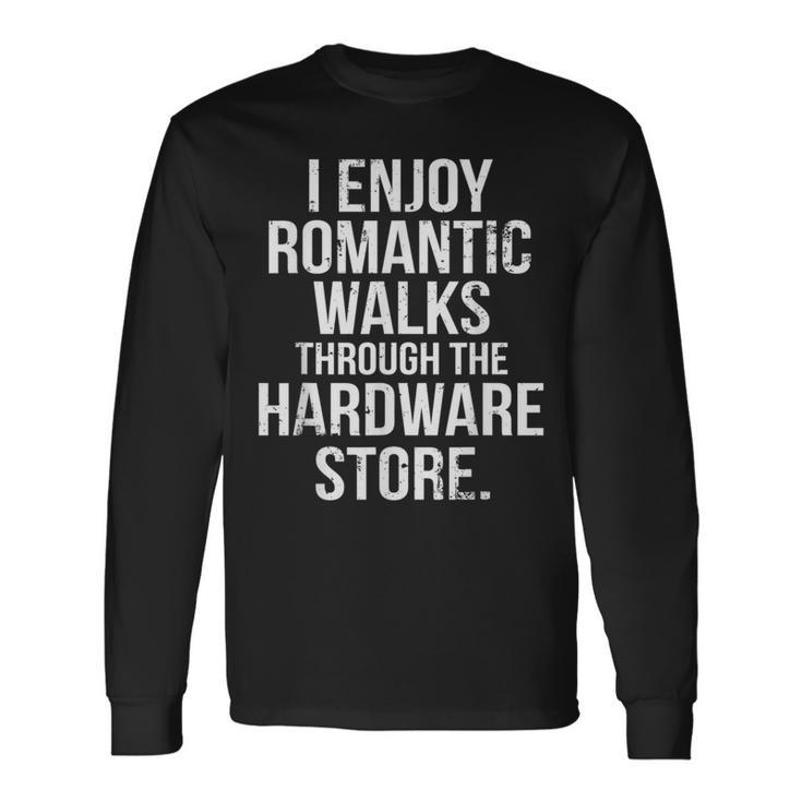 I Enjoy Romantic Walks Through The Hardware Store Diy Long Sleeve T-Shirt