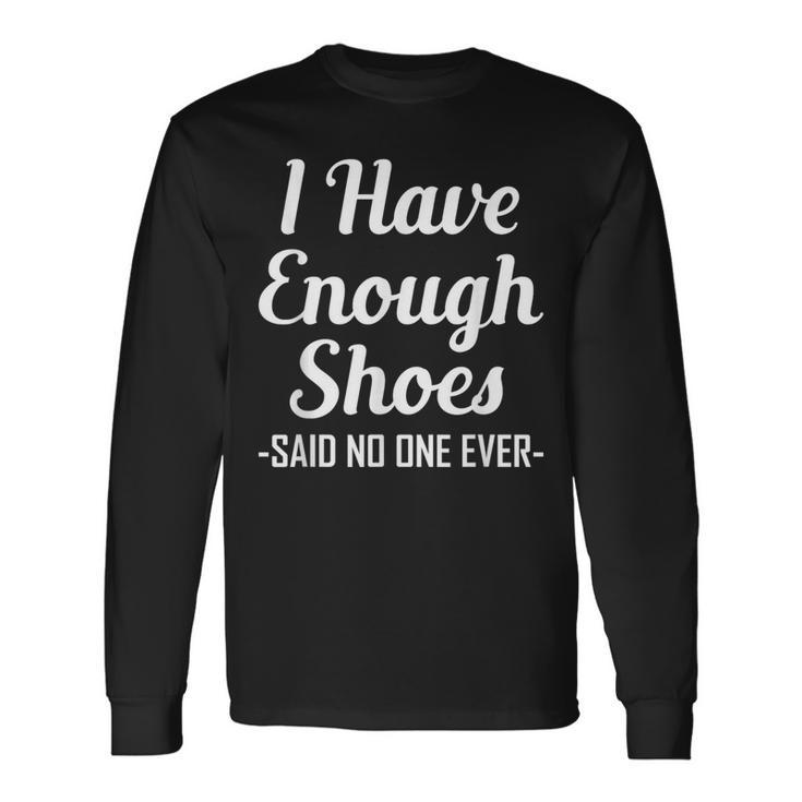 I Have Enough Shoes Said No One Ever Shoe Hoarder Long Sleeve T-Shirt Gifts ideas