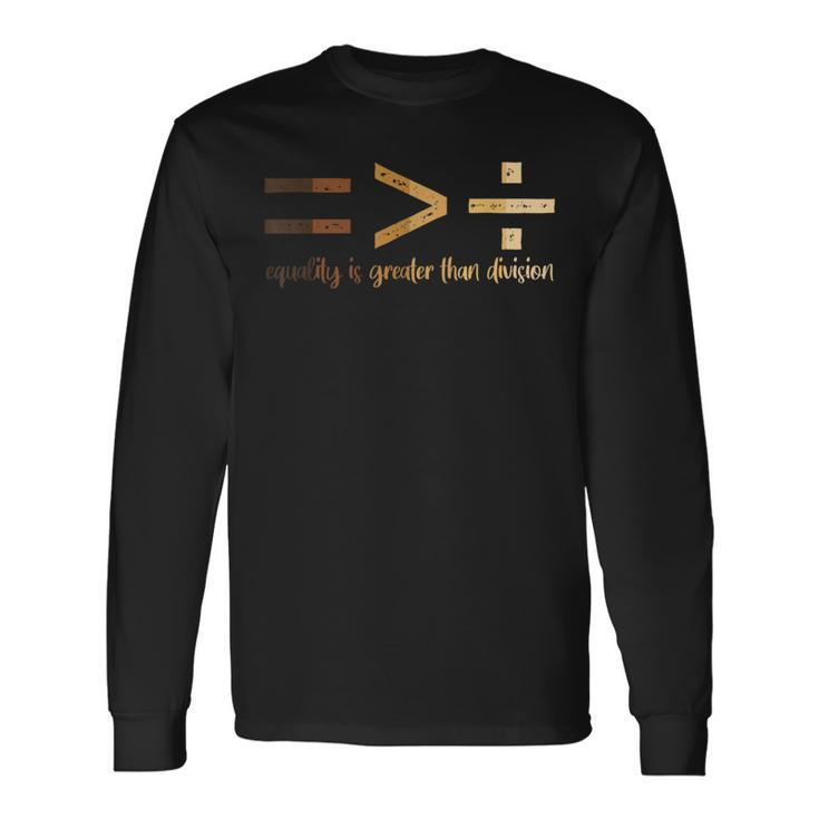 Equality Is Greater Than Division Black History Month Math Long Sleeve T-Shirt