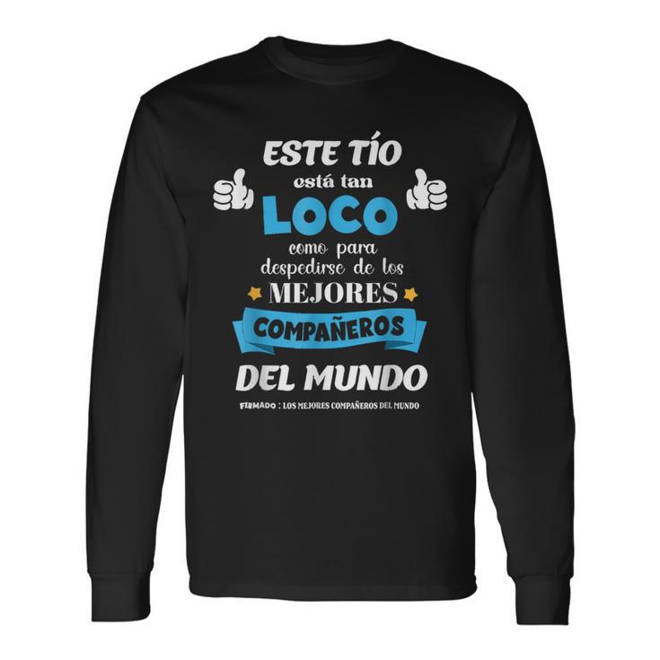 Este Tio Esta Tan Loco Como Para Despedirse Le Los Mejores Camiseta de manga larga