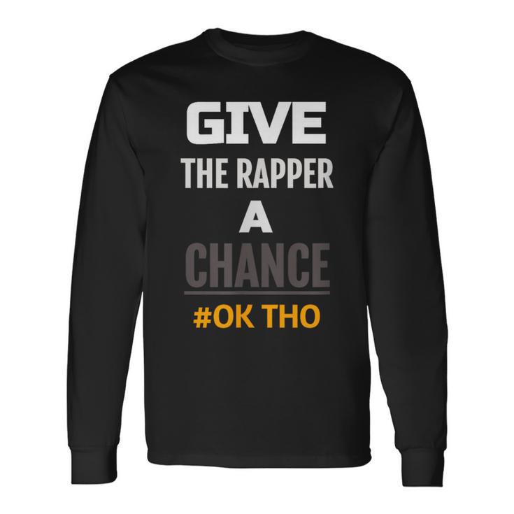 Every Rapper Needs A ChanceMumble Rap Rap Music Long Sleeve T-Shirt