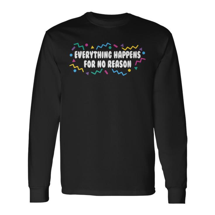 Everything Happens For No Reason 2021 Dealing With Reality Long Sleeve T-Shirt