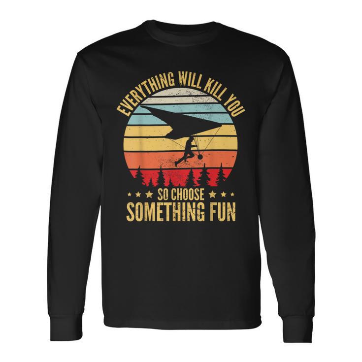 Everything Will Kill You So Choose Something Fun Hang Glider Long Sleeve T-Shirt