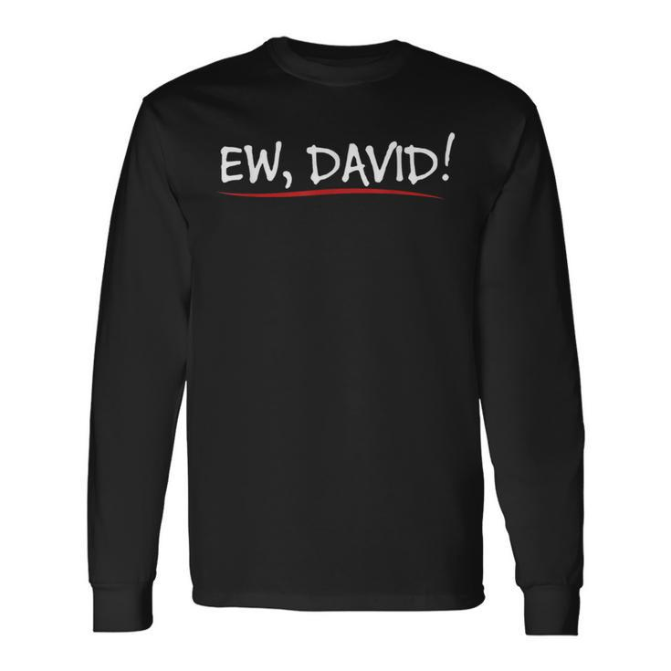 Ew David Quote Humorous Long Sleeve T-Shirt
