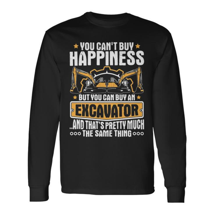 Excavator You Can't Buy Happiness Heavy Equipment Operator Long Sleeve T-Shirt