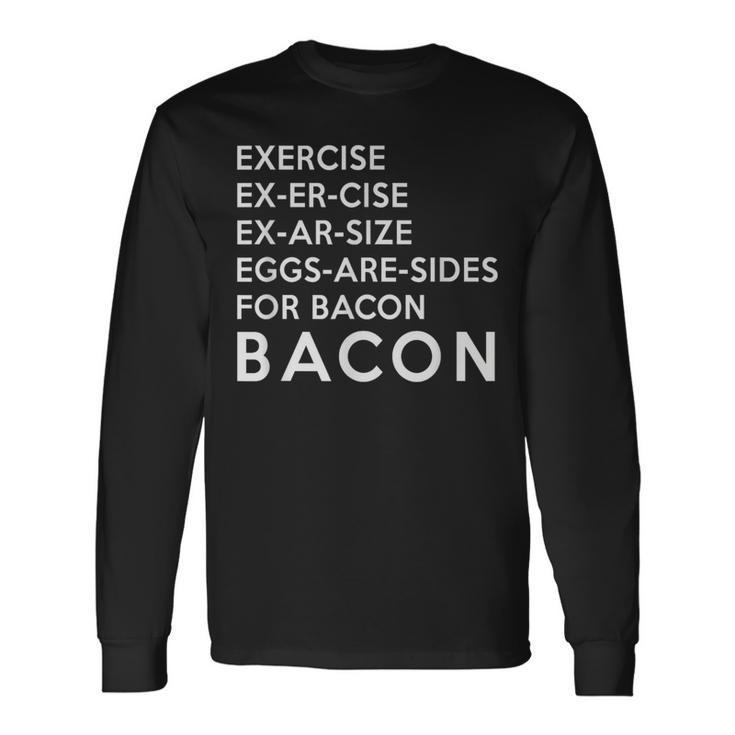 Exercise Ex Er Cise Ex Ar Size Eggs Are Sides For Bacon Long Sleeve T-Shirt