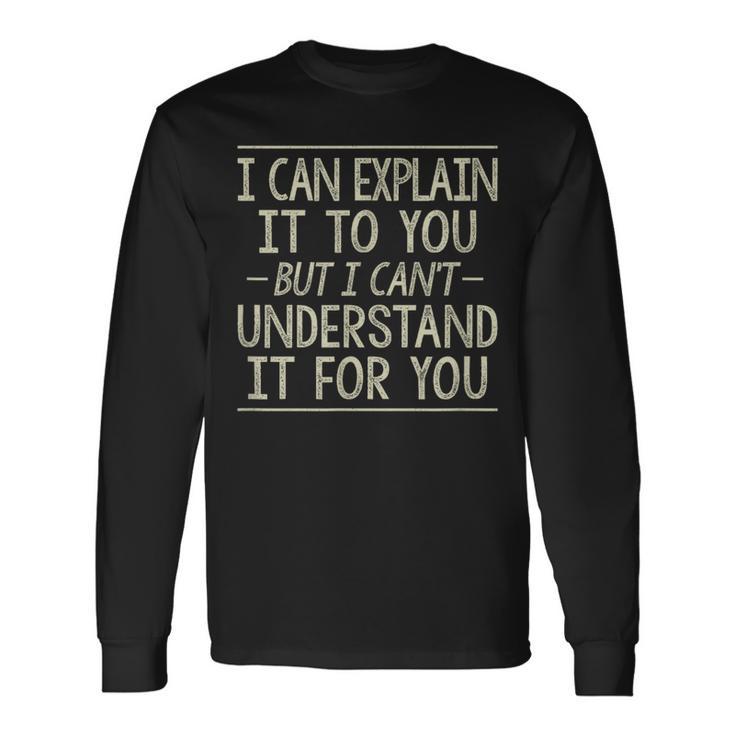 I Can Explain It To You But Can't Understand It For You Long Sleeve T-Shirt