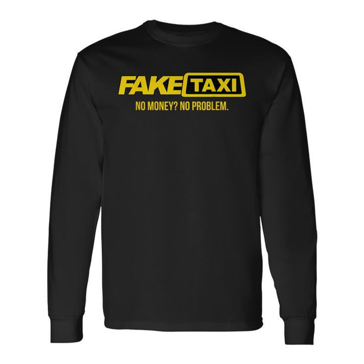 Fake Taxi No Money No Problem Long Sleeve T-Shirt