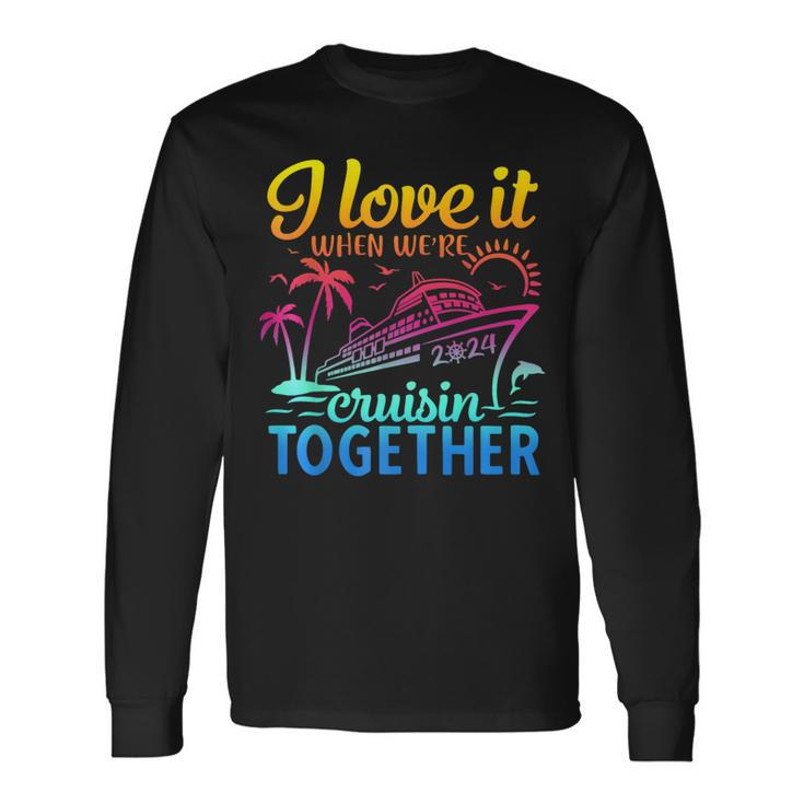 Family Cruise 2024 I Love It When We're Cruisin' Together Long Sleeve T-Shirt