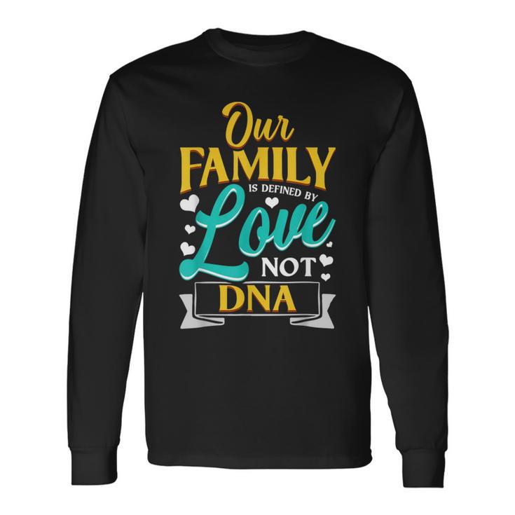 Our Family Is Defined By Love Not Dna Adoption Long Sleeve T-Shirt Gifts ideas