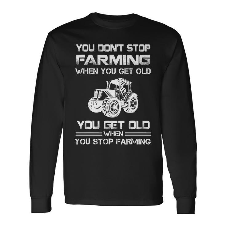 Farmer  You Dont Stop Farming When You Get Old Long Sleeve T-Shirt