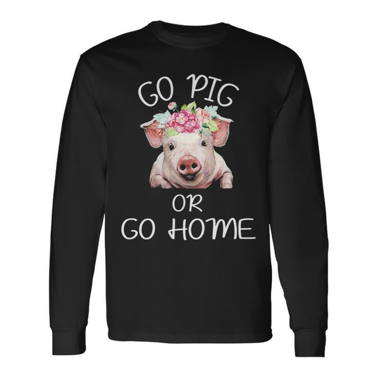 Farmer Go Pig Or Go Home Long Sleeve T-Shirt