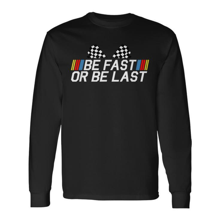 Be Fast Or Be Last Drag Racing Race Car Father's Day Long Sleeve T-Shirt