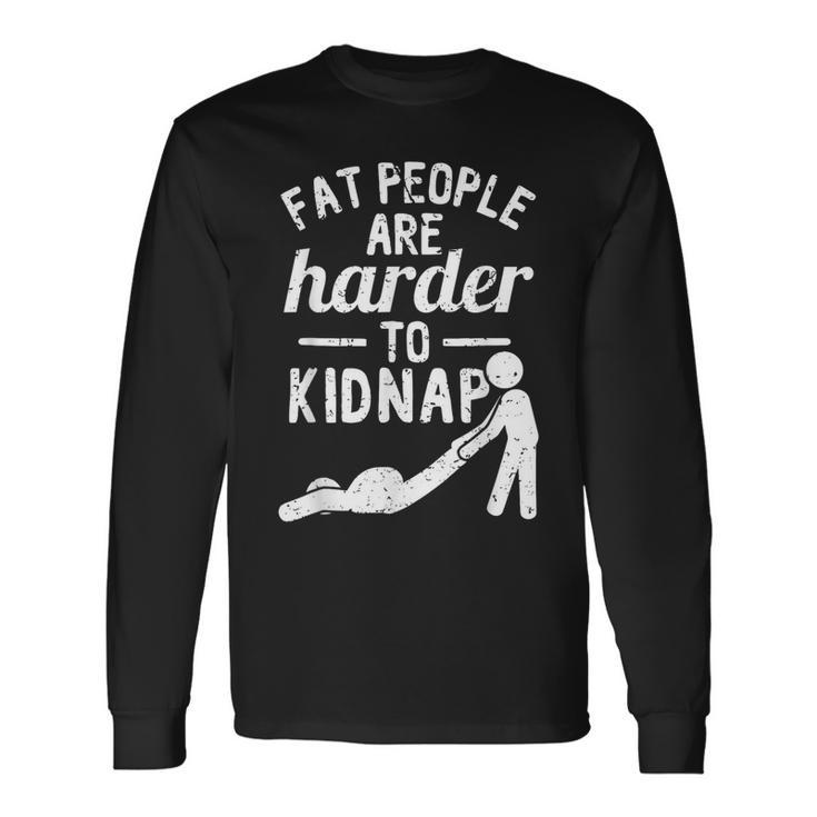 Fat People Are Harder To Kidnap Apparel Long Sleeve T-Shirt