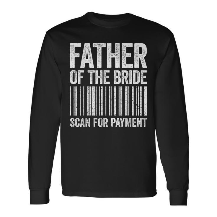 Father Of The Bride Scan For Payment Wedding Long Sleeve T-Shirt