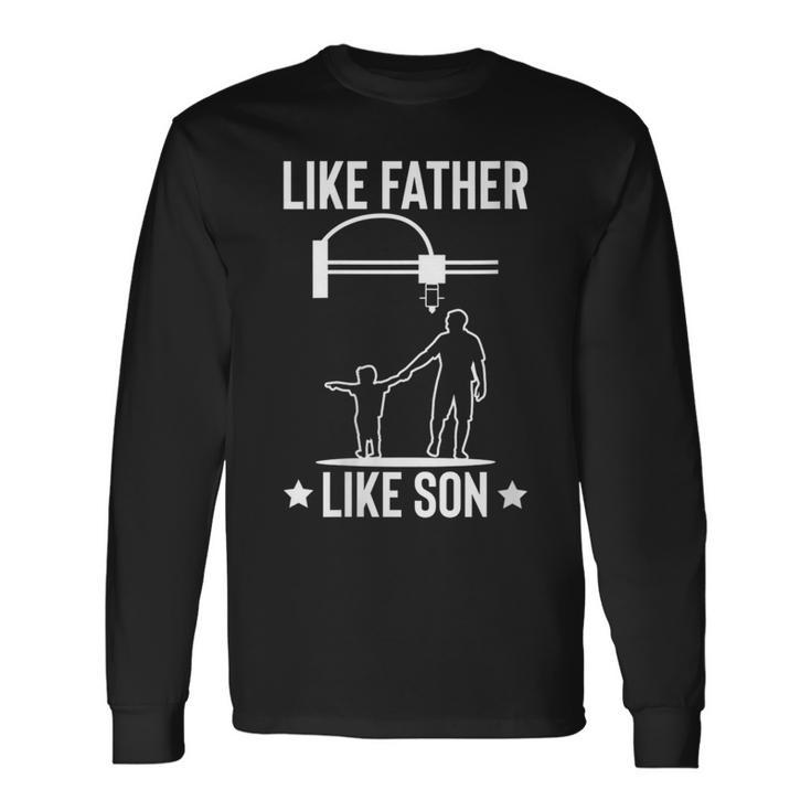 Like Father Like Son 3D Printer Printing Fathers Day Dad Long Sleeve T-Shirt