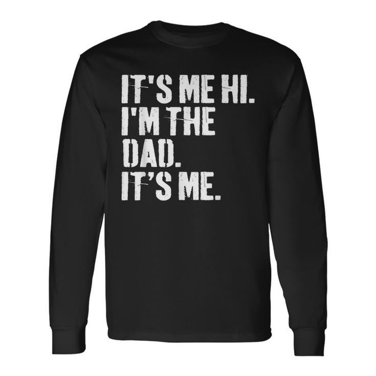 Fathers Day Dad Its Me Hi Im The Dad Its Me Long Sleeve T-Shirt
