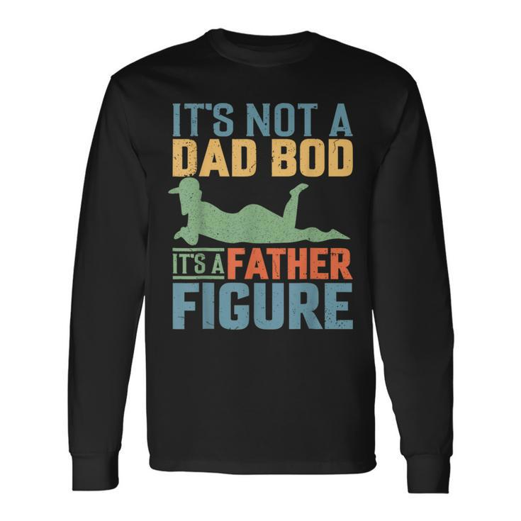 Father's Day It's Not A Dad Bod It's A Father Figure Long Sleeve T-Shirt