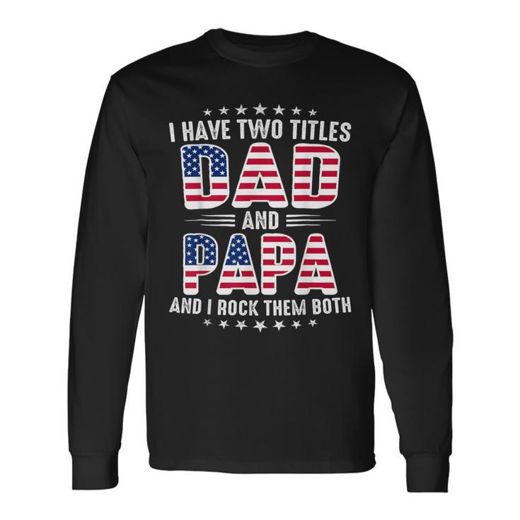 Father's Day I Have Two Titles Dad And Papa Father's Day Long Sleeve T-Shirt