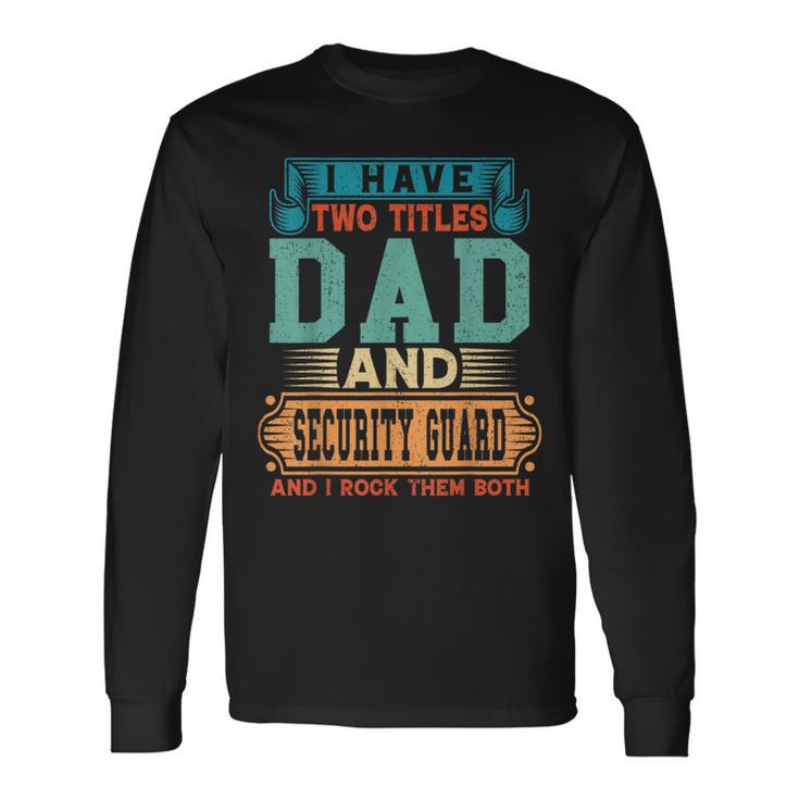 Fathers Day I Have Two Titles Dad And Security Guard Dad Long Sleeve T-Shirt