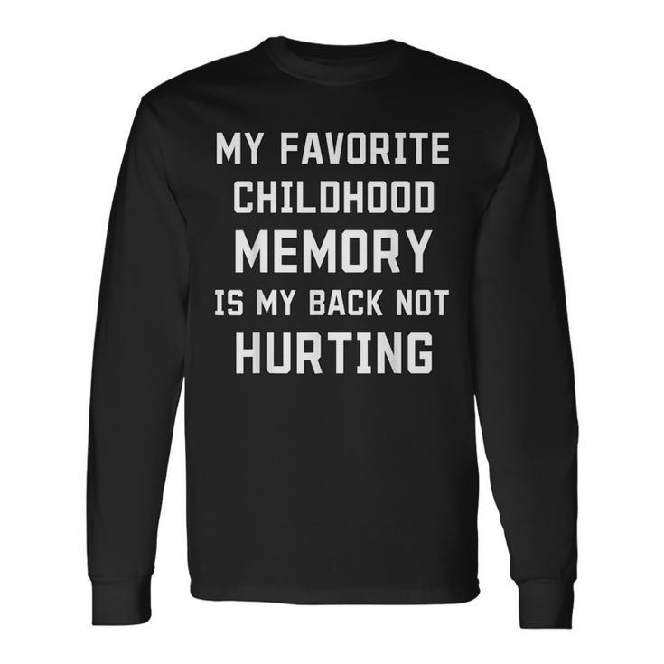 My Favorite Childhood Memory Is My Back Not Hurting Sarcasm Long Sleeve T-Shirt Gifts ideas