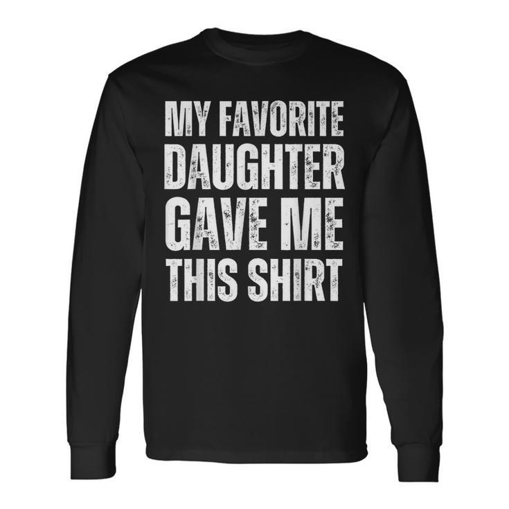 My Favorite Daughter Gave Me This Father's Day Long Sleeve T-Shirt