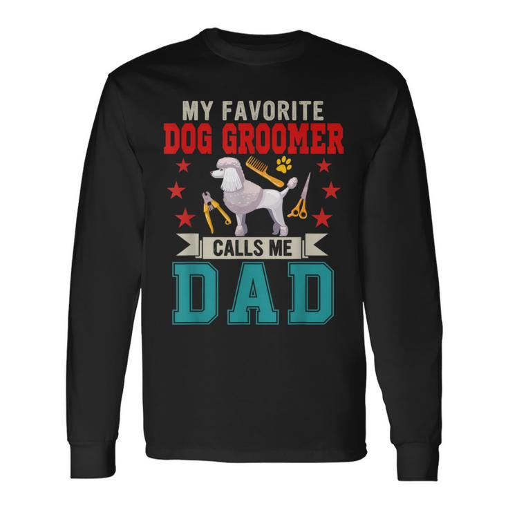My Favorite Dog Groomer Calls Me Dad Father's Day Job Lover Long Sleeve T-Shirt