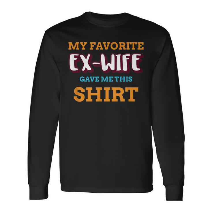 My Favorite Ex-Wife Gave Me This Long Sleeve T-Shirt