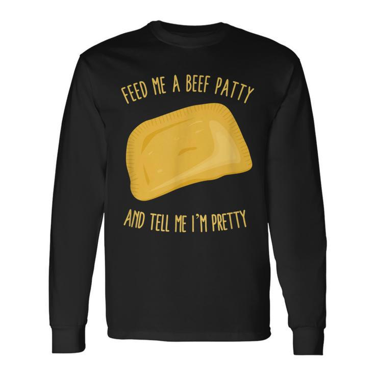 Feed Me A Beef Patty And Tell Me I'm Pretty Long Sleeve T-Shirt